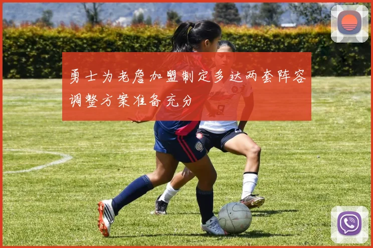 勇士为老詹加盟制定多达两套阵容调整方案准备充分